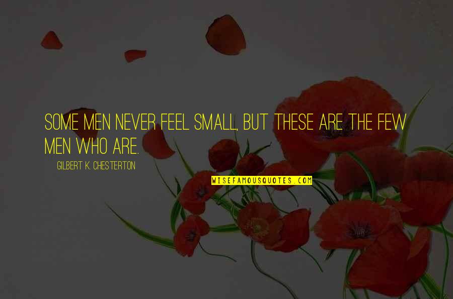 Feel So Small Quotes By Gilbert K. Chesterton: Some men never feel small, but these are