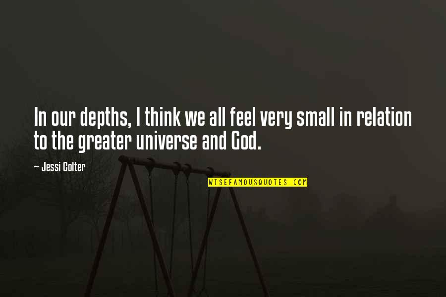 Feel So Small Quotes By Jessi Colter: In our depths, I think we all feel