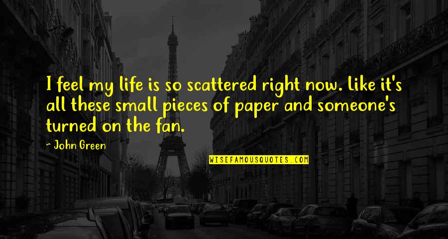 Feel So Small Quotes By John Green: I feel my life is so scattered right Feel So Small Quotes By John Green: I feel my life is so scattered right