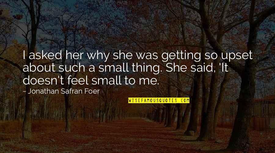 Feel So Small Quotes By Jonathan Safran Foer: I asked her why she was getting so