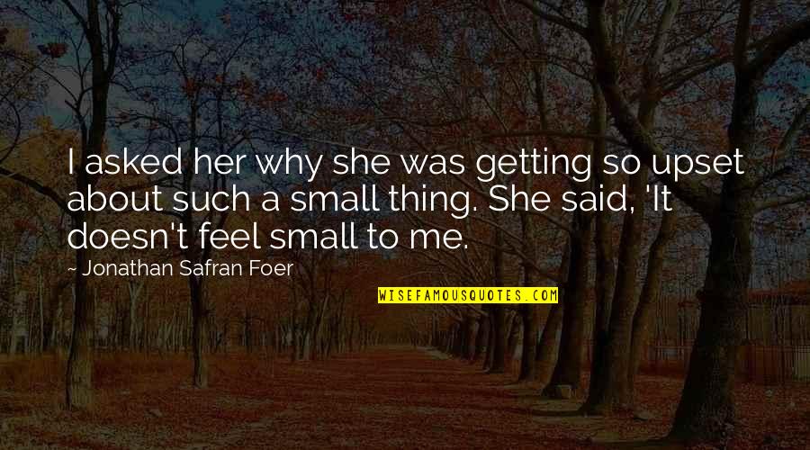 Feel So Small Quotes By Jonathan Safran Foer: I asked her why she was getting so Feel So Small Quotes By Jonathan Safran Foer: I asked her why she was getting so