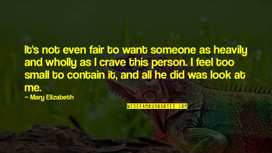 Feel So Small Quotes By Mary Elizabeth: It's not even fair to want someone as