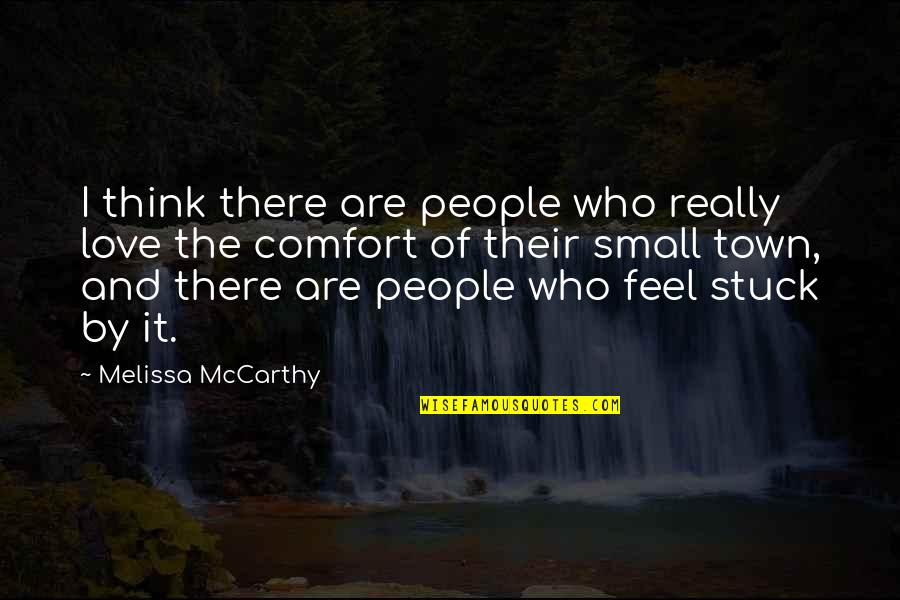 Feel So Small Quotes By Melissa McCarthy: I think there are people who really love
