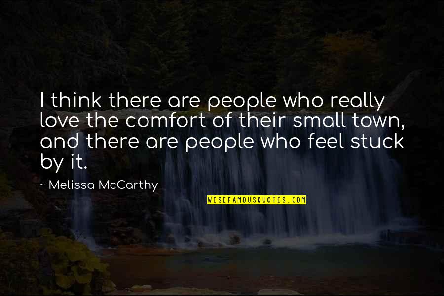 Feel So Small Quotes By Melissa McCarthy: I think there are people who really love Feel So Small Quotes By Melissa McCarthy: I think there are people who really love