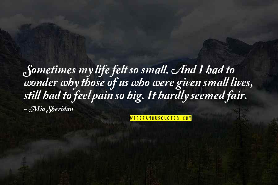 Feel So Small Quotes By Mia Sheridan: Sometimes my life felt so small. And I