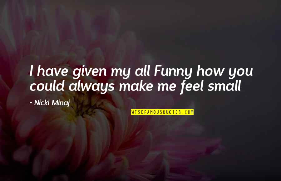 Feel So Small Quotes By Nicki Minaj: I have given my all Funny how you