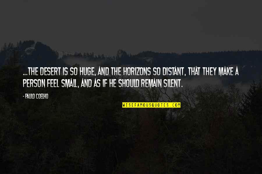 Feel So Small Quotes By Paulo Coelho: ...the desert is so huge, and the horizons Feel So Small Quotes By Paulo Coelho: ...the desert is so huge, and the horizons