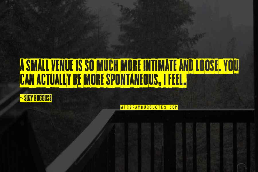 Feel So Small Quotes By Suzy Bogguss: A small venue is so much more intimate Feel So Small Quotes By Suzy Bogguss: A small venue is so much more intimate