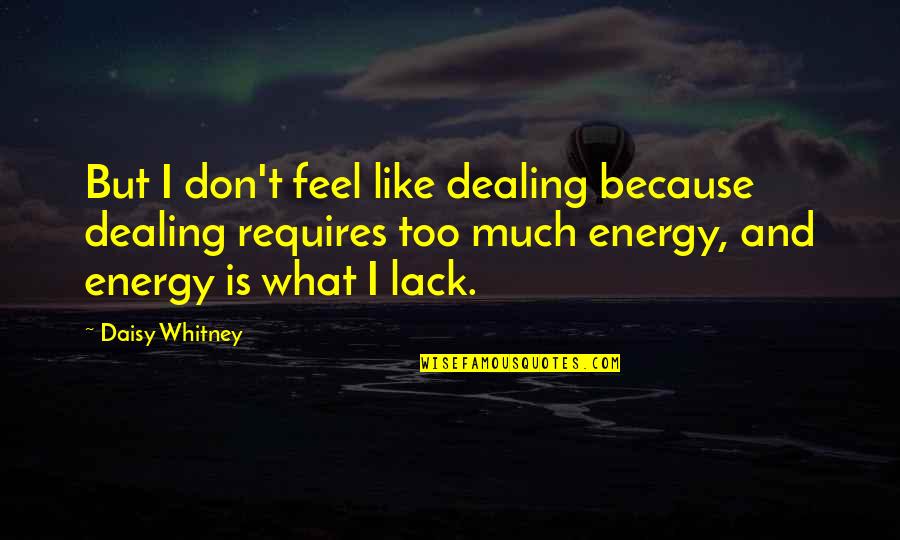 Feel So Tired Quotes By Daisy Whitney: But I don't feel like dealing because dealing Feel So Tired Quotes By Daisy Whitney: But I don't feel like dealing because dealing