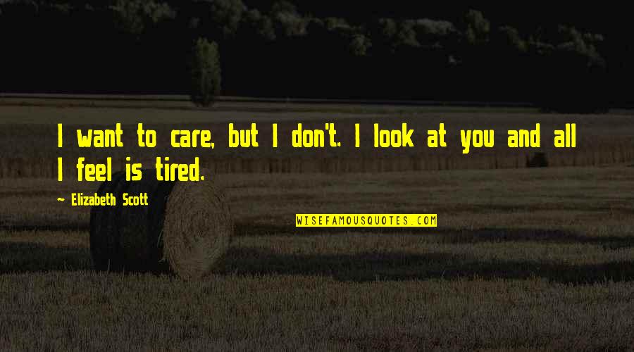 Feel So Tired Quotes By Elizabeth Scott: I want to care, but I don't. I Feel So Tired Quotes By Elizabeth Scott: I want to care, but I don't. I