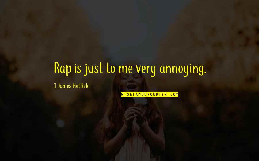 Feel So Unwanted Quotes By James Hetfield: Rap is just to me very annoying. Feel So Unwanted Quotes By James Hetfield: Rap is just to me very annoying.