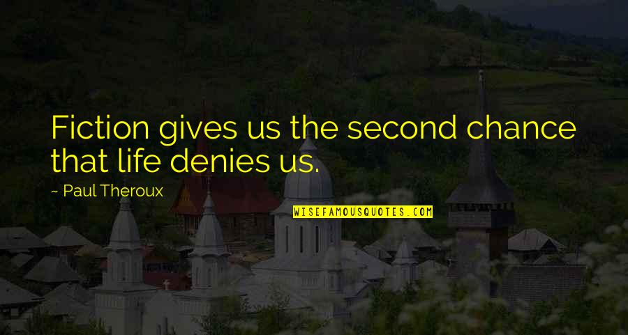Feel So Unwanted Quotes By Paul Theroux: Fiction gives us the second chance that life Feel So Unwanted Quotes By Paul Theroux: Fiction gives us the second chance that life