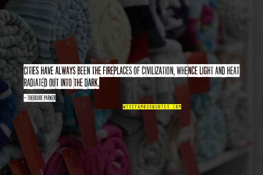 Feel So Unwanted Quotes By Theodore Parker: Cities have always been the fireplaces of civilization, Feel So Unwanted Quotes By Theodore Parker: Cities have always been the fireplaces of civilization,