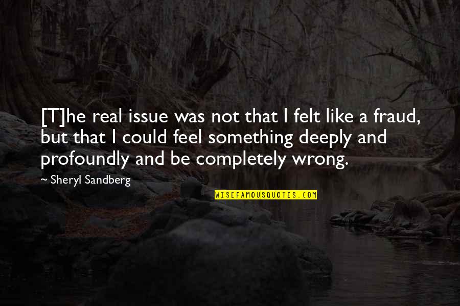 Feel Something Real Quotes By Sheryl Sandberg: [T]he real issue was not that I felt