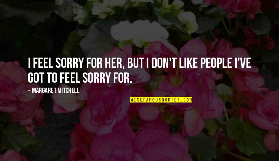 Feel Sorry For Her Quotes By Margaret Mitchell: I feel sorry for her, but I don't