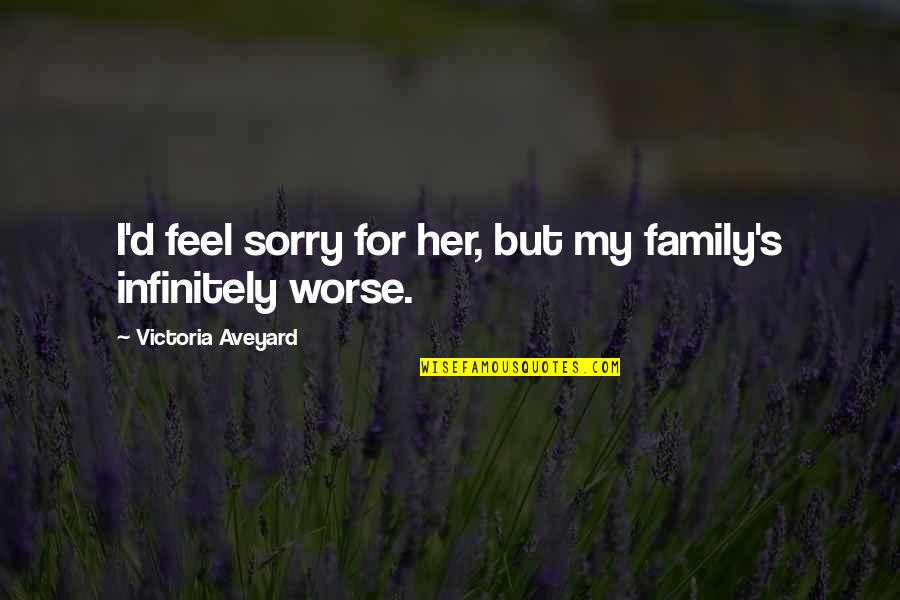 Feel Sorry For Her Quotes By Victoria Aveyard: I'd feel sorry for her, but my family's