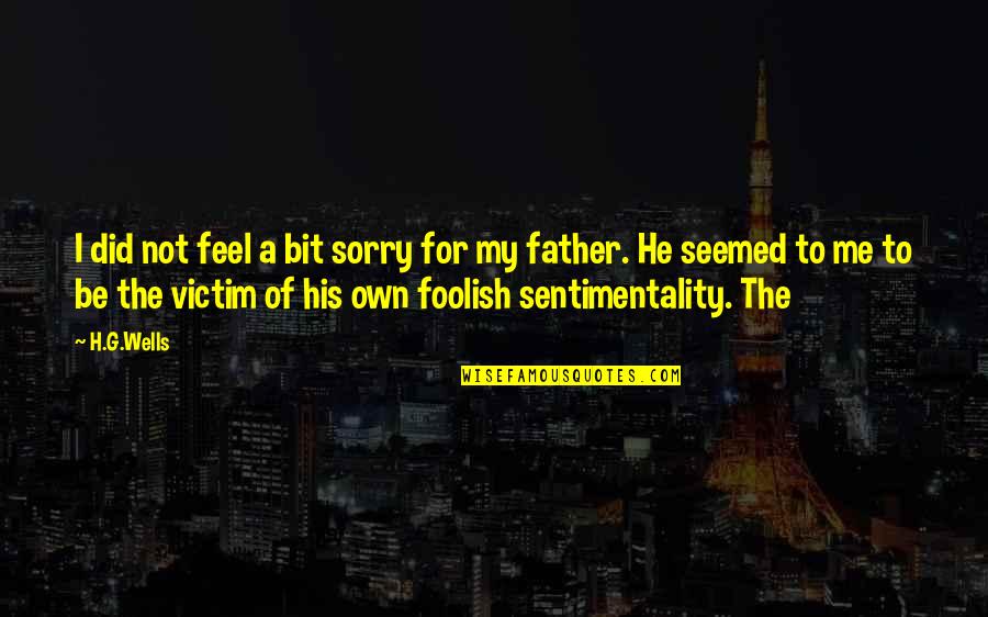 Feel Sorry For Me Quotes By H.G.Wells: I did not feel a bit sorry for