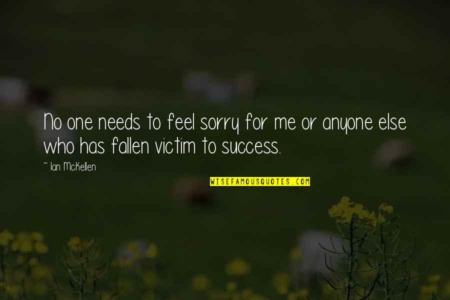 Feel Sorry For Me Quotes By Ian McKellen: No one needs to feel sorry for me
