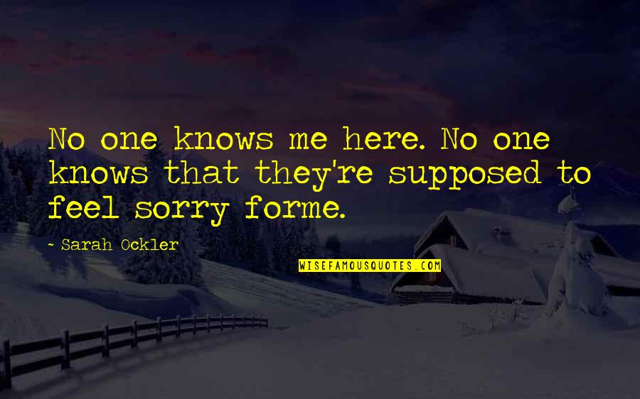 Feel Sorry For Me Quotes By Sarah Ockler: No one knows me here. No one knows