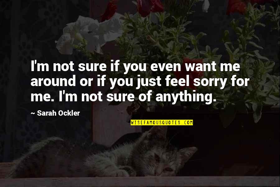 Feel Sorry For Me Quotes By Sarah Ockler: I'm not sure if you even want me