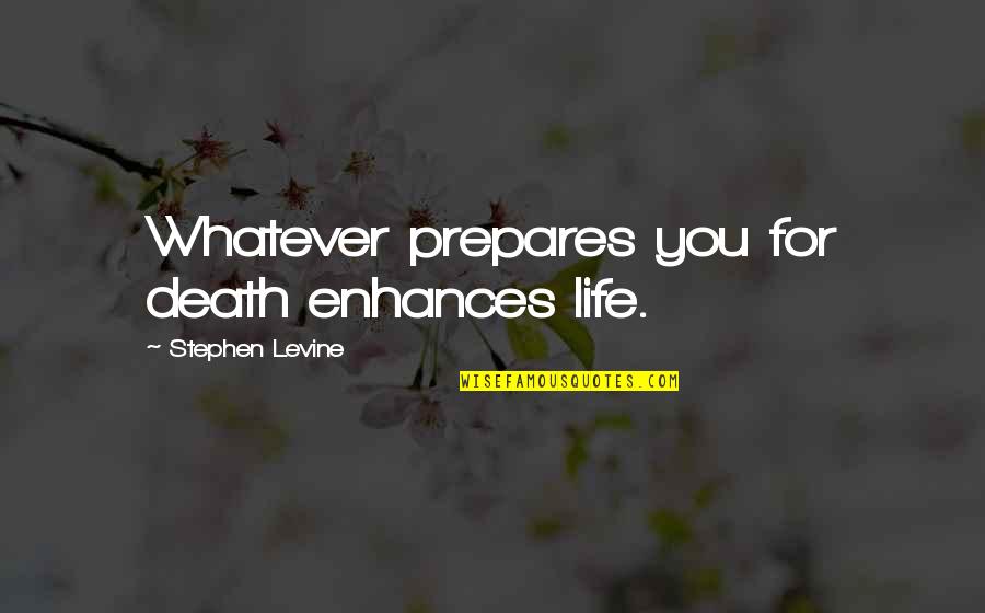 Feel Sorry For Someone Quotes By Stephen Levine: Whatever prepares you for death enhances life.