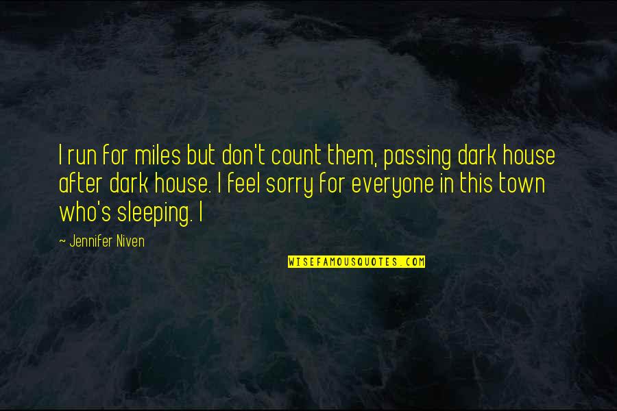 Feel Sorry For Them Quotes By Jennifer Niven: I run for miles but don't count them,