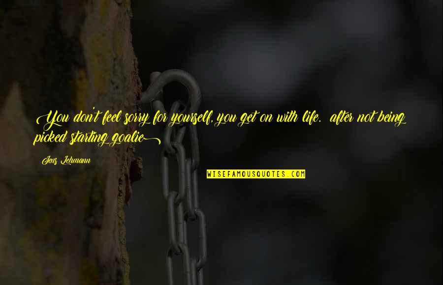 Feel Sorry For You Quotes By Jens Lehmann: You don't feel sorry for yourself, you get