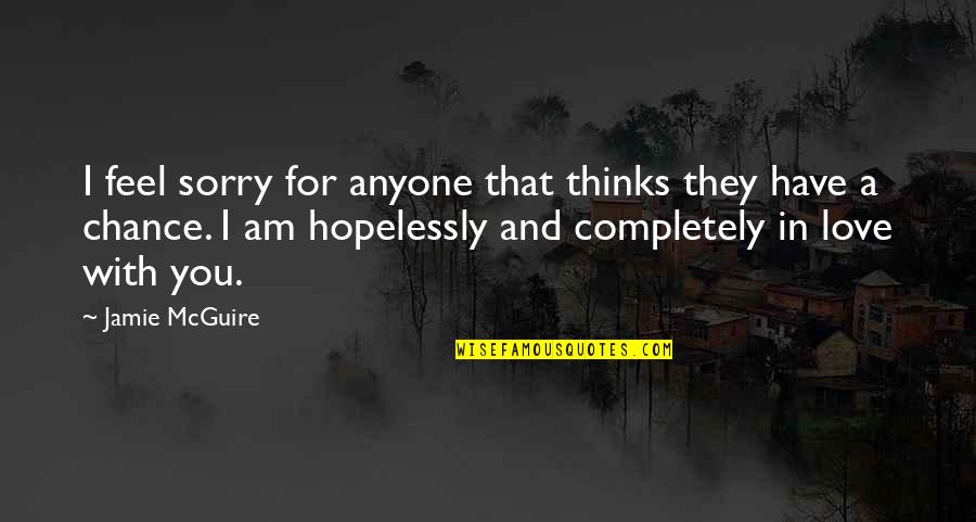 Feel Sorry Love Quotes By Jamie McGuire: I feel sorry for anyone that thinks they