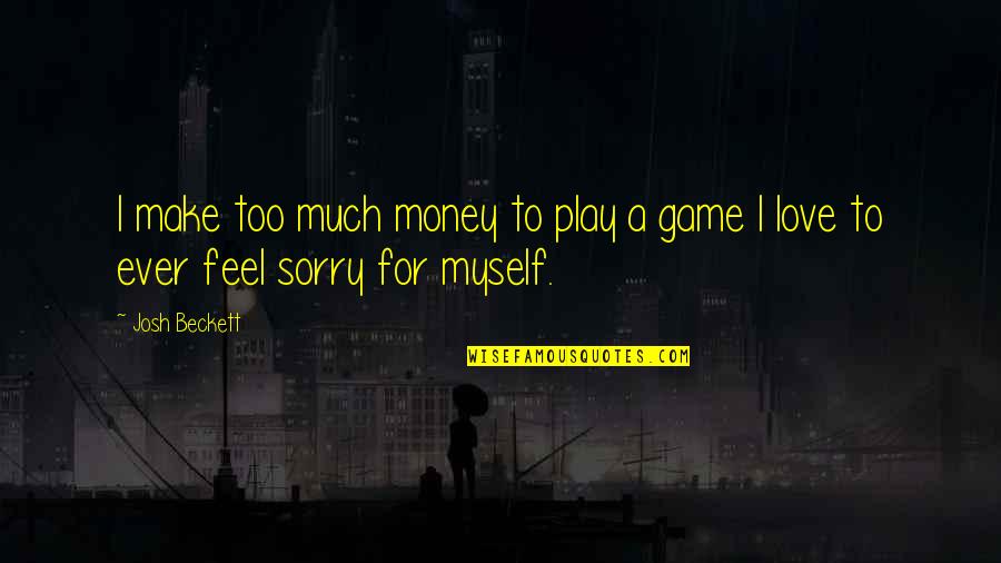 Feel Sorry Love Quotes By Josh Beckett: I make too much money to play a
