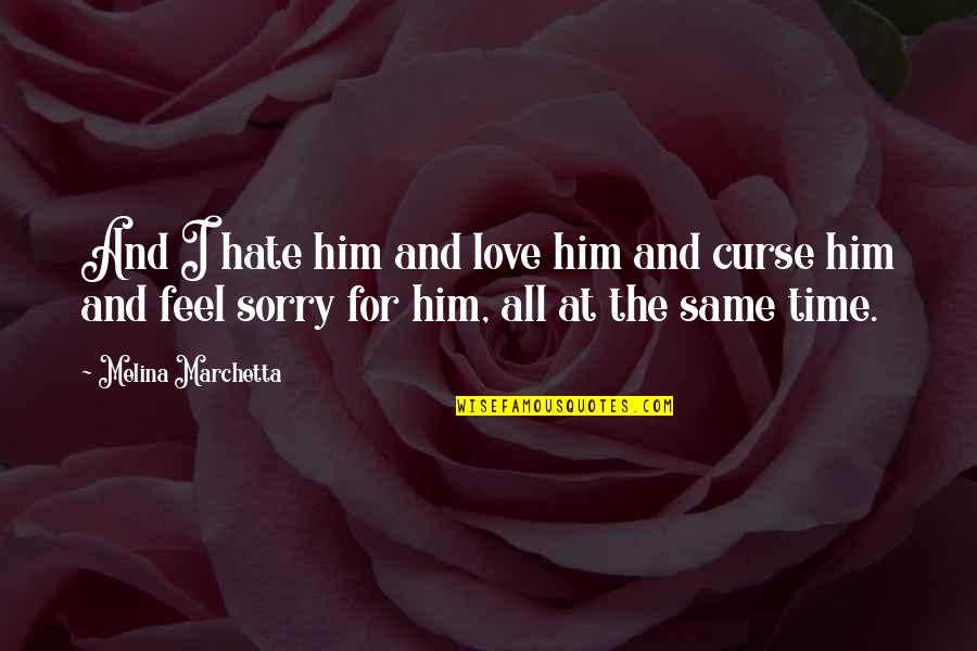 Feel Sorry Love Quotes By Melina Marchetta: And I hate him and love him and
