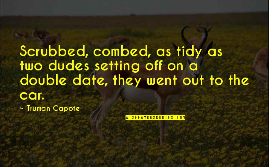 Feel Sorry Love Quotes By Truman Capote: Scrubbed, combed, as tidy as two dudes setting