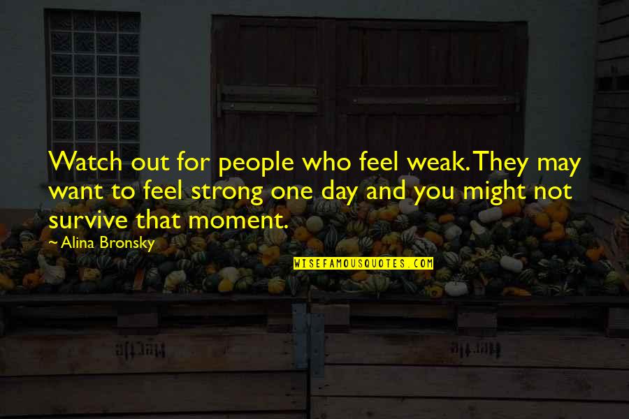 Feel Strong Quotes By Alina Bronsky: Watch out for people who feel weak. They
