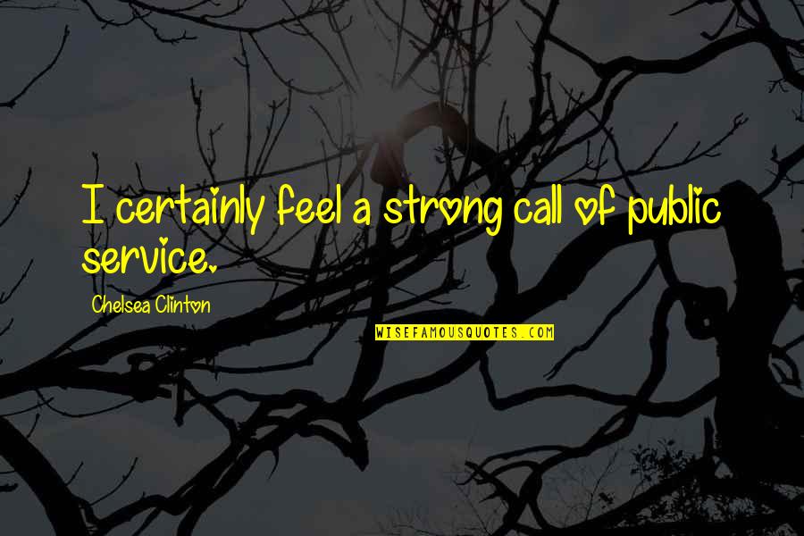 Feel Strong Quotes By Chelsea Clinton: I certainly feel a strong call of public
