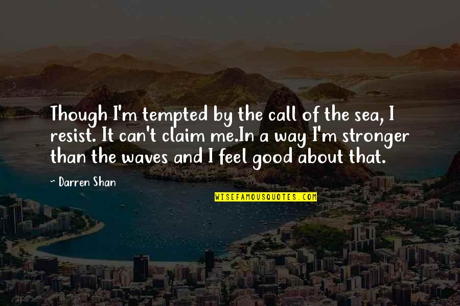 Feel Strong Quotes By Darren Shan: Though I'm tempted by the call of the