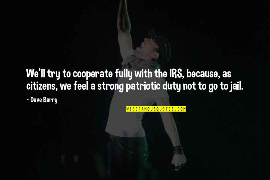 Feel Strong Quotes By Dave Barry: We'll try to cooperate fully with the IRS,