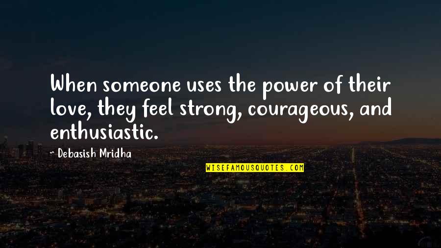 Feel Strong Quotes By Debasish Mridha: When someone uses the power of their love,