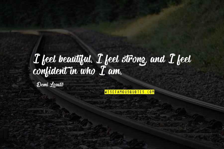 Feel Strong Quotes By Demi Lovato: I feel beautiful. I feel strong, and I