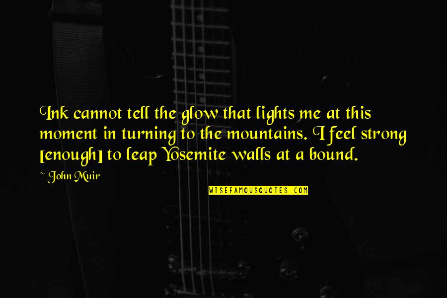 Feel Strong Quotes By John Muir: Ink cannot tell the glow that lights me