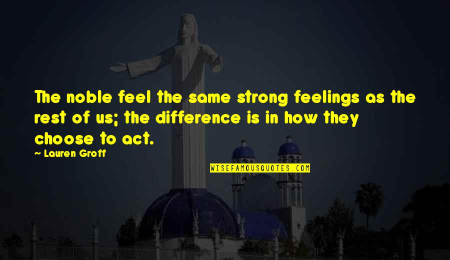 Feel Strong Quotes By Lauren Groff: The noble feel the same strong feelings as