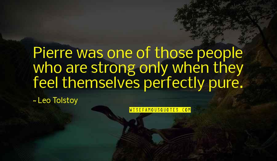 Feel Strong Quotes By Leo Tolstoy: Pierre was one of those people who are