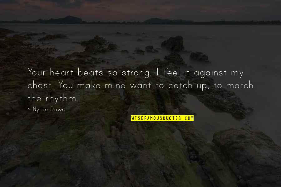 Feel Strong Quotes By Nyrae Dawn: Your heart beats so strong, I feel it