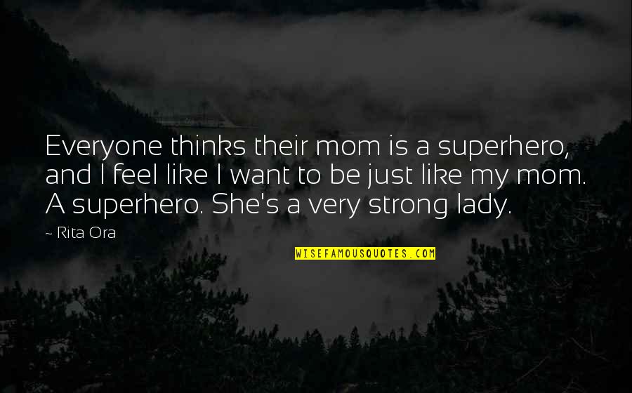 Feel Strong Quotes By Rita Ora: Everyone thinks their mom is a superhero, and