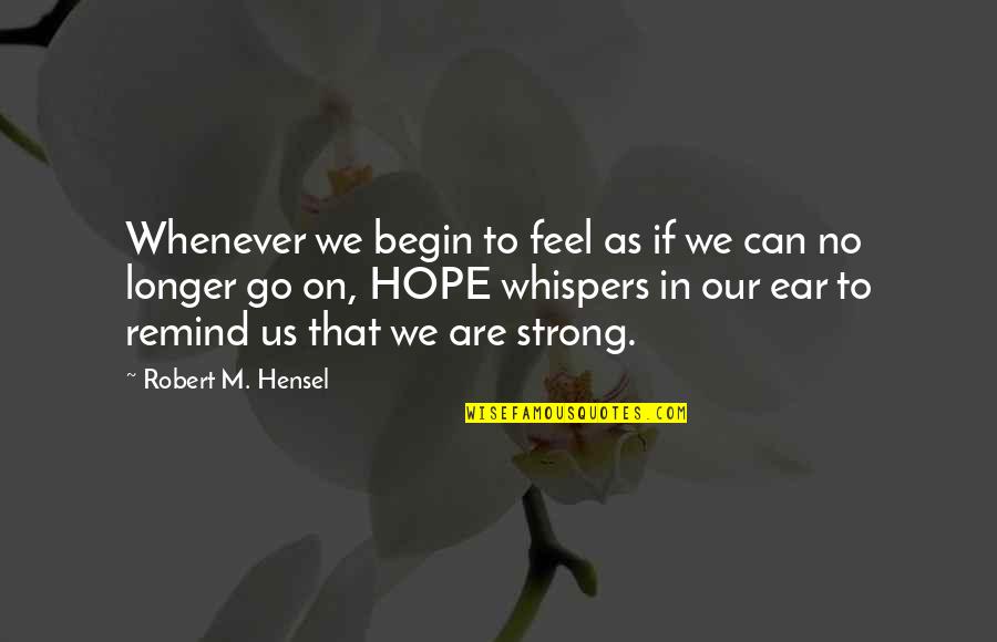 Feel Strong Quotes By Robert M. Hensel: Whenever we begin to feel as if we