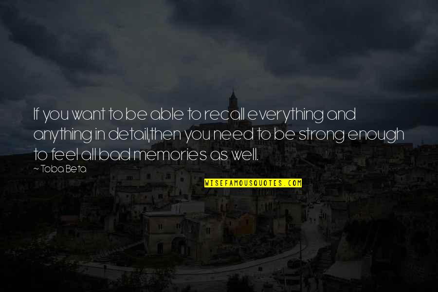 Feel Strong Quotes By Toba Beta: If you want to be able to recall