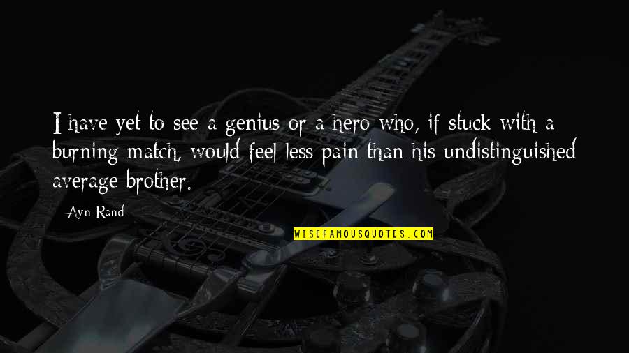 Feel Stuck Quotes By Ayn Rand: I have yet to see a genius or Feel Stuck Quotes By Ayn Rand: I have yet to see a genius or