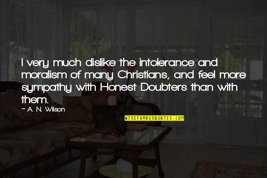 Feel Sympathy Quotes By A. N. Wilson: I very much dislike the intolerance and moralism