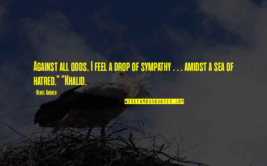 Feel Sympathy Quotes By Renee Ahdieh: Against all odds, I feel a drop of