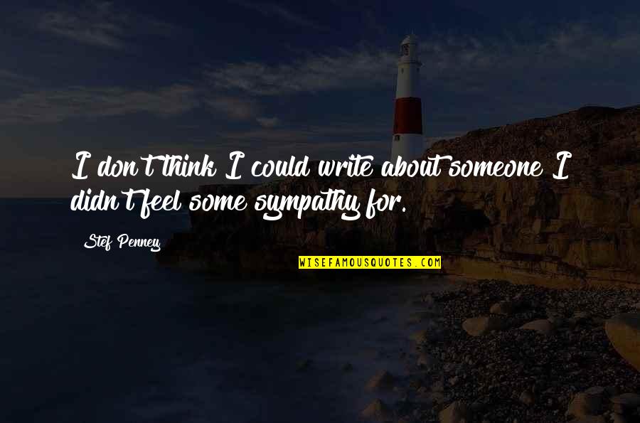 Feel Sympathy Quotes By Stef Penney: I don't think I could write about someone
