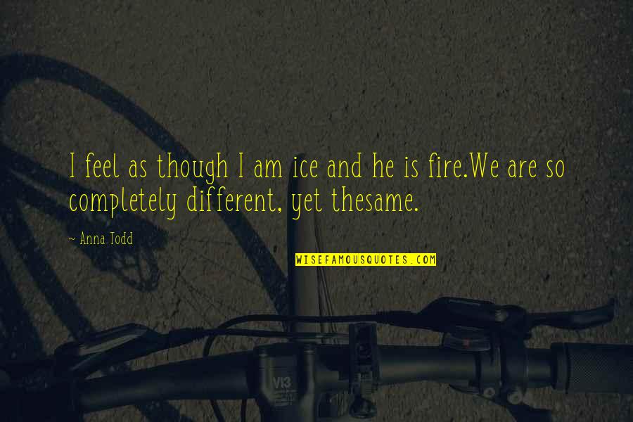 Feel That Fire Quotes By Anna Todd: I feel as though I am ice and