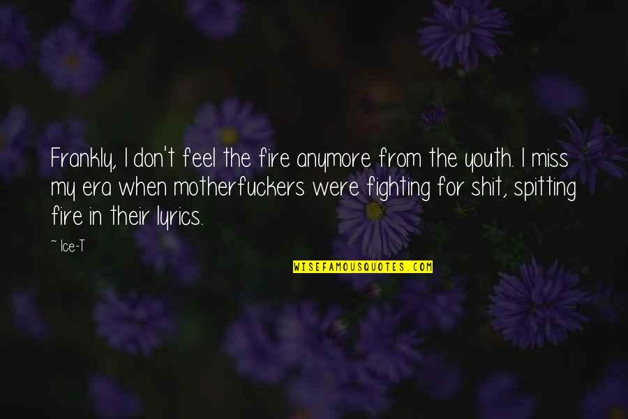Feel That Fire Quotes By Ice-T: Frankly, I don't feel the fire anymore from Feel That Fire Quotes By Ice-T: Frankly, I don't feel the fire anymore from